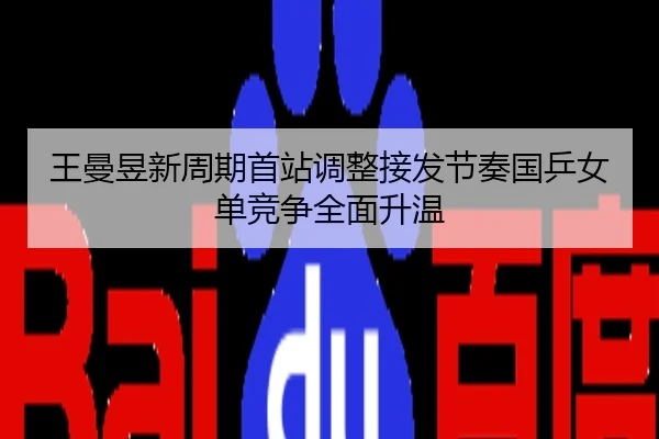 王曼昱新周期首站调整接发节奏国乒女单竞争全面升温