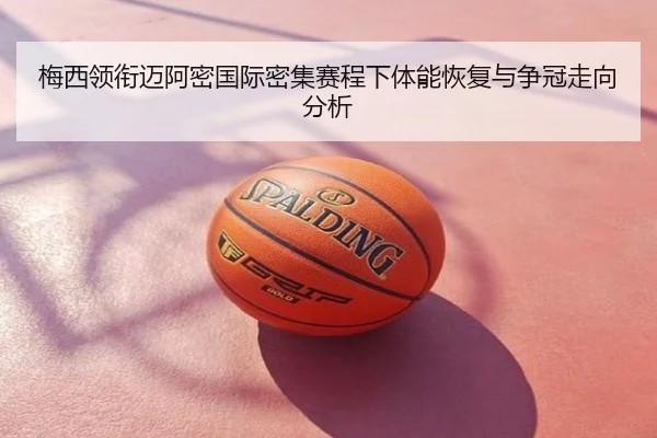梅西领衔迈阿密国际密集赛程下体能恢复与争冠走向分析