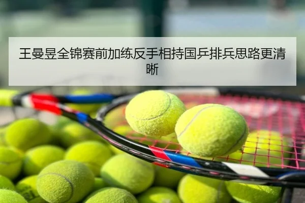 王曼昱全锦赛前加练反手相持国乒排兵思路更清晰